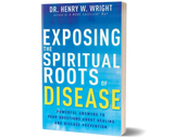 Exposing the Spiritual Roots of Disease by Dr. Henry W. Wright