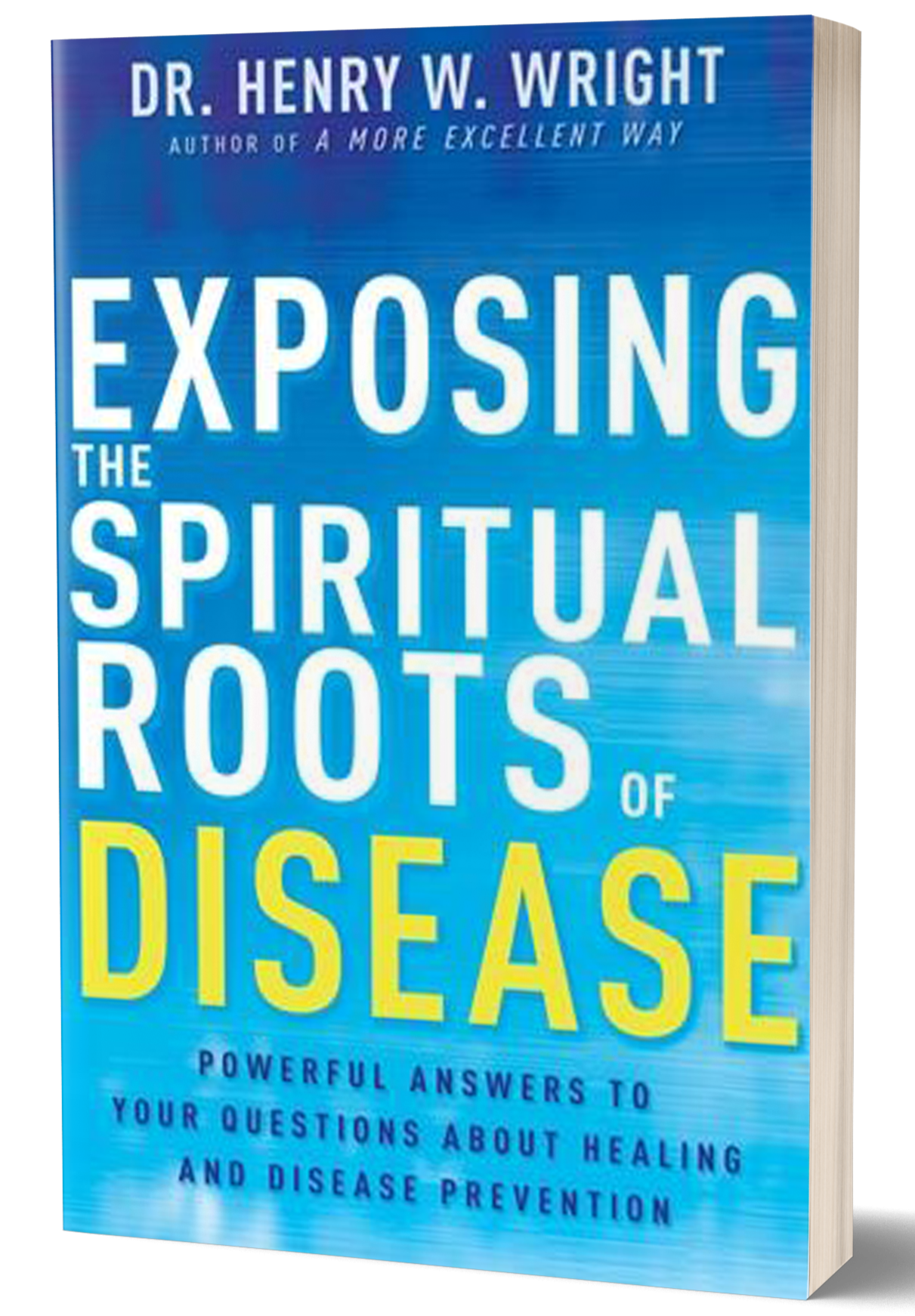 Exposing the Spiritual Roots of Disease by Dr. Henry W. Wright