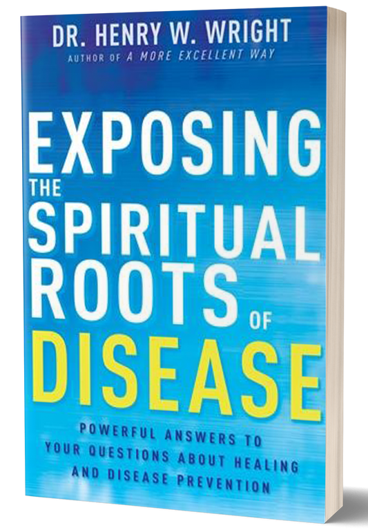 Exposing the Spiritual Roots of Disease by Dr. Henry W. Wright