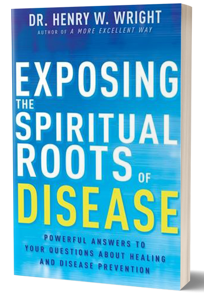 Exposing the Spiritual Roots of Disease by Dr. Henry W. Wright