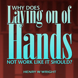Why Does Laying On of Hands Not Work Like it Should? CD by Dr. Henry W. Wright