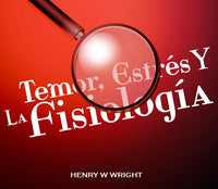 Fear, Stress & Physiology by Dr. Henry W. Wright (Spanish)